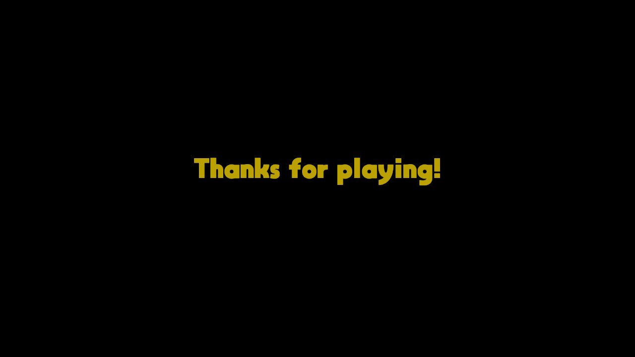 Screenshot taken after beating the game, black screen yellow text. "Thanks for playing!"